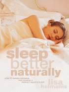 Sleep Better Naturally: How to Banish Insomnia and Achieve a Perfect Night's Sleep