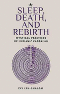 Sleep, Death, and Rebirth: Mystical Practices of Lurianic Kabbalah