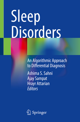 Sleep Disorders: An Algorithmic Approach to Differential Diagnosis - Sahni, Ashima S. (Editor), and Sampat, Ajay (Editor), and Attarian, Hrayr (Editor)