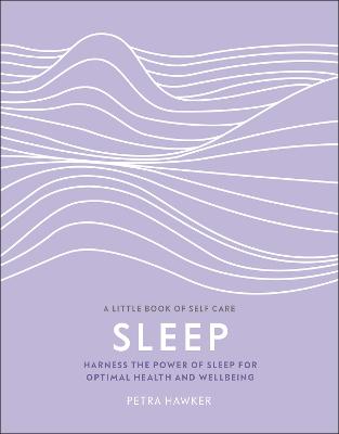 Sleep: Harness the Power of Sleep for Optimal Health and Wellbeing - Hawker, Petra