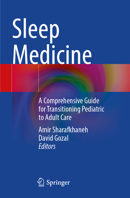 Sleep Medicine: A Comprehensive Guide for Transitioning Pediatric to Adult Care - Sharafkhaneh, Amir (Editor), and Gozal, David (Editor)