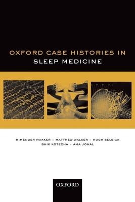 Sleep Medicine (Oxford Case Histories) - Makker, Himender, and Walker, Matthew, PhD, and Selsick, Hugh