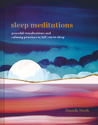 Sleep Meditations: Peaceful Visualizations and Calming Practices to Lull You to Sleep - North, Danielle
