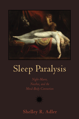 Sleep Paralysis: Night-Mares, Nocebos, and the Mind-Body Connection - Adler, Shelley R, Professor