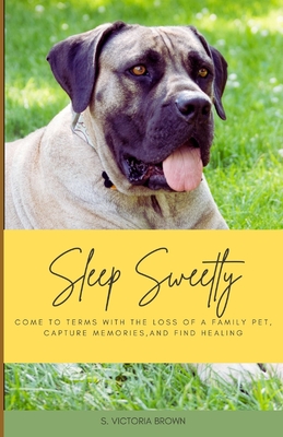 Sleep Sweetly: Come to terms with the loss of a family pet, capture memories, and find healing - Brown, S Victoria