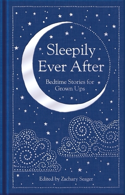 Sleepily Ever After: Bedtime Stories for Grown Ups - Seager, Zachary (Editor)