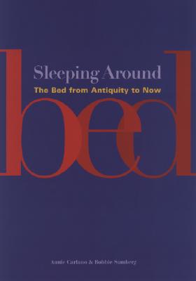 Sleeping Around: The Bed from Antiquity to Now - Carlano, Annie, and Sumberg, Bobbie