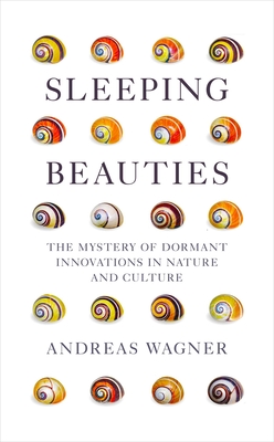 Sleeping Beauties: The Mystery of Dormant Innovations in Nature and Culture - Wagner, Andreas