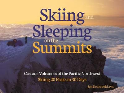 Sleeping on the Summits: Cascade Volcanoes of the Pacific Northwest - Kedrowski, Jon