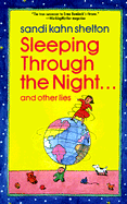 Sleeping Through the Night . . . and Other Lies: The Mysteries, Marvels, and Mayhem in the First Three Years of Parenthood - Shelton, Sandi Kahn