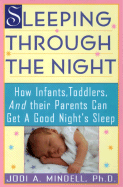 Sleeping Through the Night: How Infants, Toddlers, and Their Parents Can Get a Good Night's Sleep - Mindell, Jodi A, PhD