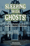 Sleeping with Ghosts!: A Ghost Hunter's Guide to Arizona's Haunted Hotels and Inns