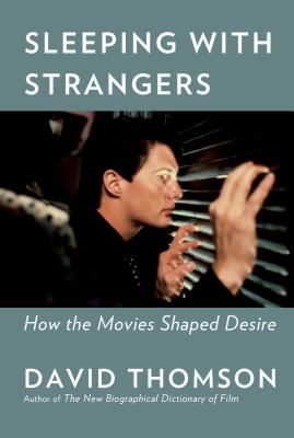 Sleeping with Strangers: How the Movies Shaped Desire - Thomson, David