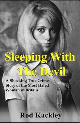 Sleeping With The Devil: A Shocking True Crime Story of the Most Evil Woman in Britain - Kackley, Rod