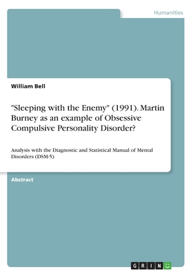 "Sleeping with the Enemy" (1991). Martin Burney as an example of Obsessive Compulsive Personality Disorder?: Analysis with the Diagnostic and Statistical Manual of Mental Disorders (DSM-5) - Bell, William