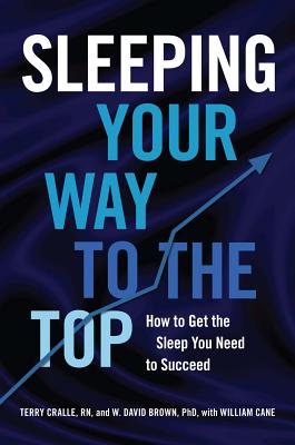 Sleeping Your Way to the Top: How to Get the Sleep You Need to Succeed - Cralle, Terry, and Brown, W David, and Cane, William