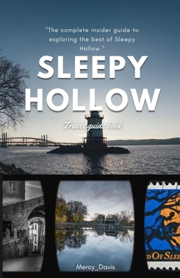 Sleepy Hallow Travel Guide Book: "The complete insider guide to exploring the best of Sleepy Hallow" - Davis, Mercy