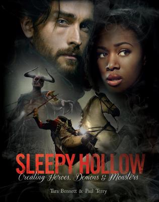 Sleepy Hollow: Creating Heroes, Demons and Monsters - Bennett, Tara, and Terry, Paul