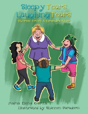 Sleepy Tears Laughing Tears: Stories From A Grandmother - Garza, Maria Elena