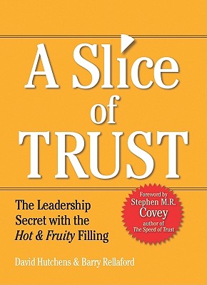 Slice of Trust: The Leadership Secret with the Hot & Fruity Filling - Hutchens, David, and Rellaford, Barry