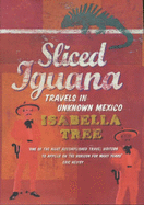 Sliced Iguana: Travels in Unknown Mexico - Tree, Isabella