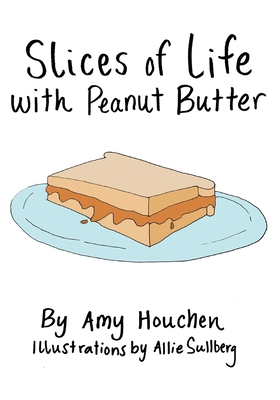 Slices of Life with Peanut Butter - Houchen, Amy
