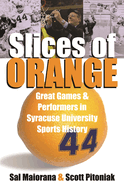 Slices of Orange: Great Games and Performers in Syracuse University Sports History