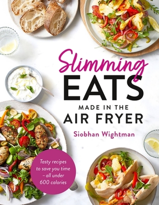 Slimming Eats Made in the Air Fryer: Tasty recipes to save you time - all under 600 calories - Wightman, Siobhan