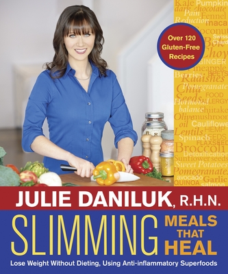 Slimming Meals That Heal: Lose Weight Without Dieting, Using Anti-Inflammatory Superfoods - Daniluk, Julie