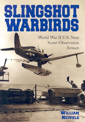 Slingshot Warbirds: World War II U.S. Navy Scout-Observation Airmen - Neufeld, William