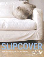 Slipcover Style: Easy-To-Make Covers for Chairs, Sofas, Beds, and Tables