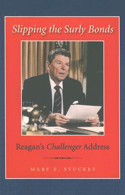 Slipping the Surly Bonds: Reagan's Challenger Address - Stuckey, Mary E