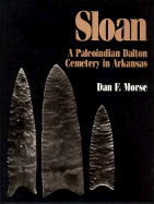 Sloan: A Paleoindian Dalton Cemetary in Arkansas - Morse, Dan F, Dr.