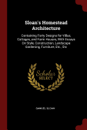 Sloan's Homestead Architecture: Containing Forty Designs for Villas, Cottages, and Farm Houses, With Essays On Style, Construction, Landscape Gardening, Furniture, Etc., Etc