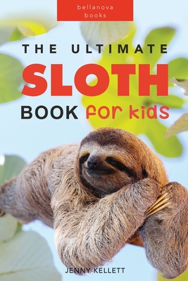 Sloths The Ultimate Sloth Book for Kids: 100+ Amazing Sloth Facts, Photos, Quiz + More - Kellett, Jenny