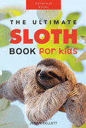 Sloths The Ultimate Sloth Book for Kids: Sloth Facts, 100+ Photos, Two-Toed & Three-Toed Sloths, Rainforest Life & Conservation Quiz
