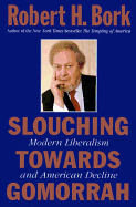 Slouching Towards Gomorrah: Modern Liberalism and American Decline