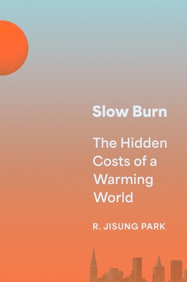 Slow Burn: The Hidden Costs of a Warming World - Park, Robert Jisung