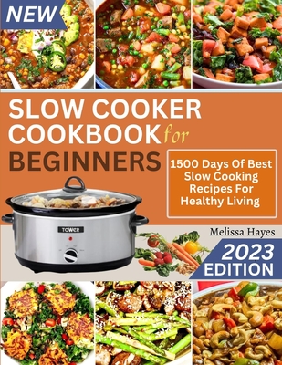 Slow Cooker Cookbook for Beginners: 1500 Days Of Best Slow Cooking Recipes For Healthy Living - Hayes, Melissa