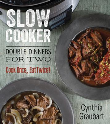 Slow Cooker Double Dinners for Two: Cook Once, Eat Twice! - Graubart, Cynthia