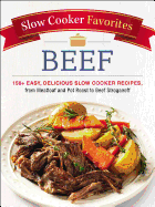 Slow Cooker Favorites Beef: 150+ Easy, Delicious Slow Cooker Recipes, from Meatloaf and Pot Roast to Beef Stroganoff