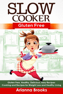 Slow Cooker: Gluten Free: Gluten Free, Healthy, Delicious, Easy Recipes: Cooking and Recipes for Weight Loss and Healthy Living