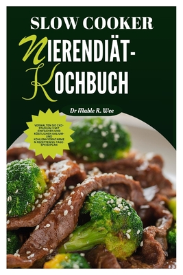 Slow Cooker Nierendi?t-Kochbuch: Verwalten Sie CKD-Stadium 3 mit einfachen und kstlichen kalium- und kohlenhydratarmen Rezepten/21-Tage-Speiseplan - Wee, Mable