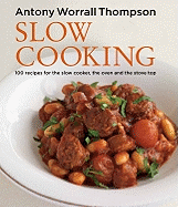 Slow Cooking: 100 Recipes for the Slow Cooker, the Oven and the Stove Top