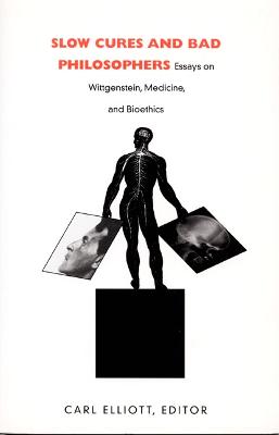 Slow Cures and Bad Philosophers: Essays on Wittgenstein, Medicine, and Bioethics - Elliott, Carl, MD (Editor)