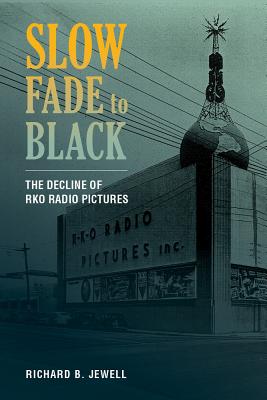 Slow Fade to Black: The Decline of RKO Radio Pictures - Jewell, Richard B