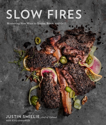 Slow Fires: Mastering New Ways to Braise, Roast, and Grill: A Cookbook - Smillie, Justin, and Greenwald, Kitty