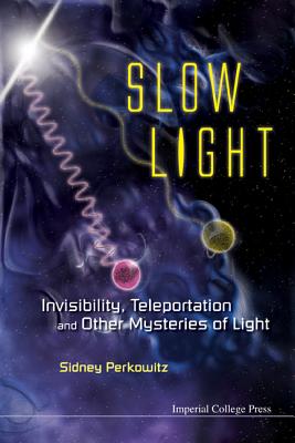 Slow Light: Invisibility, Teleportation, and Other Mysteries of Light - Perkowitz, Sidney