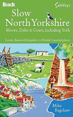 Slow North Yorkshire: Local, Characterful Guides to Britain's Special Places - Bagshaw, Mike