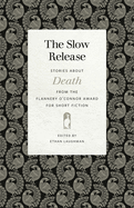 Slow Release: Stories about Death from the Flannery O'Connor Award for Short Fiction